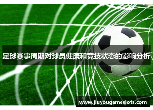 足球赛事周期对球员健康和竞技状态的影响分析